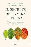 El secreto de la vida eterna: Todo lo que sabemos para vivir más y mejor